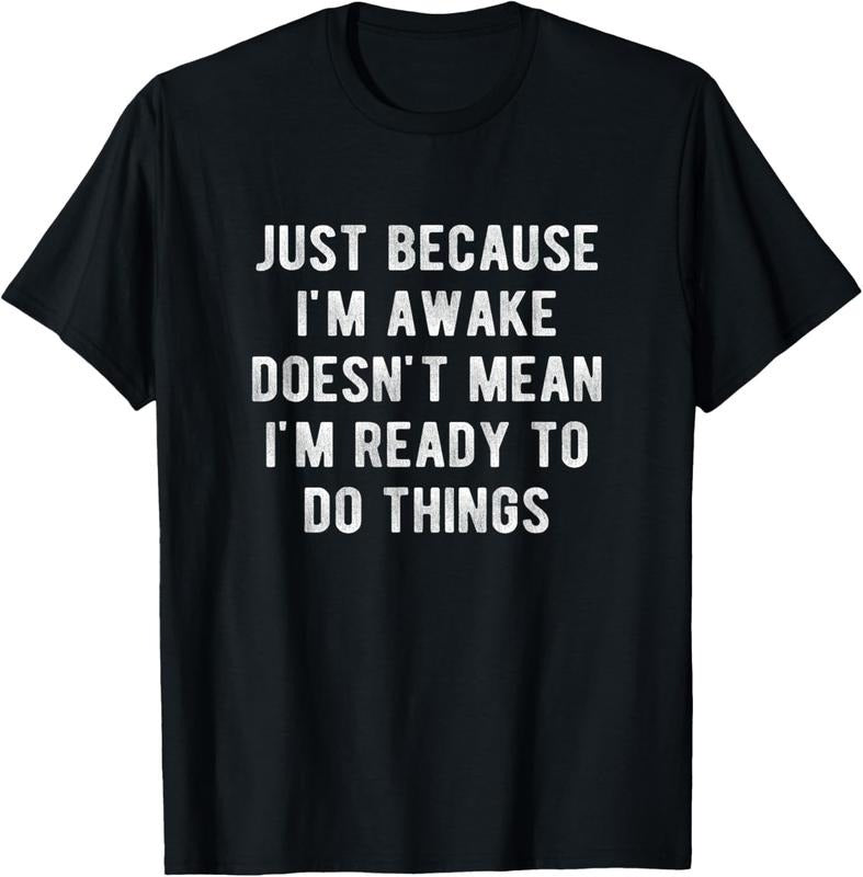 100% Cotton Just Because I'm Awake Doesn't Mean I'm Ready To Do Things T-Shirt