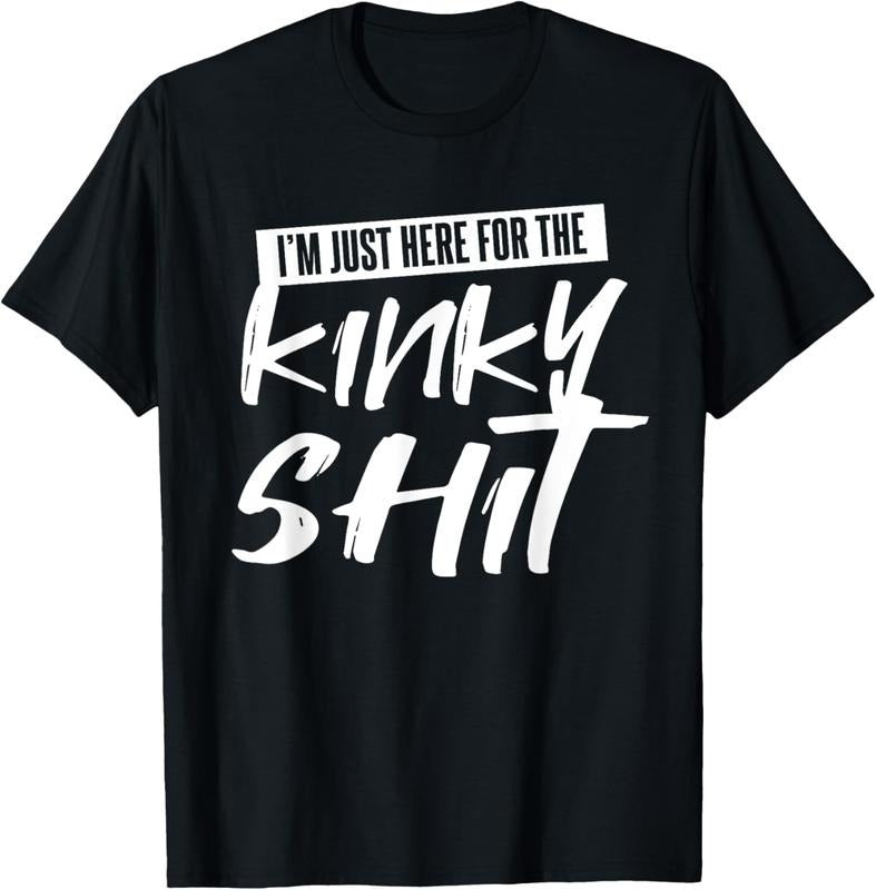 100% Cotton Just Here For The Kinky Shit | Funny Bedroom Sex Party Gift T-Shirt