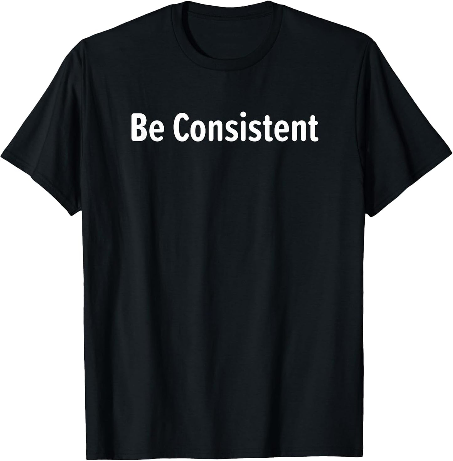 Be Consistent, Inspirational, Motivational, Life Quotes T-Shirt