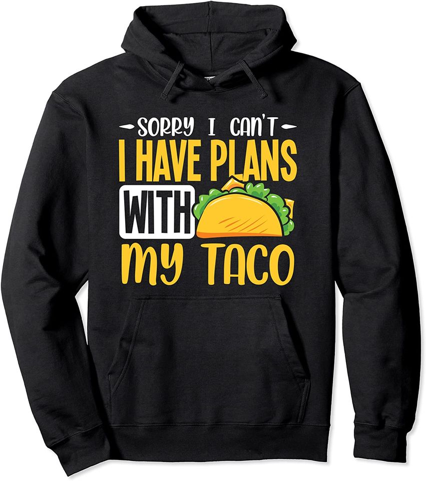 Sorry I can't I have plans with my taco Pullover Hoodie
