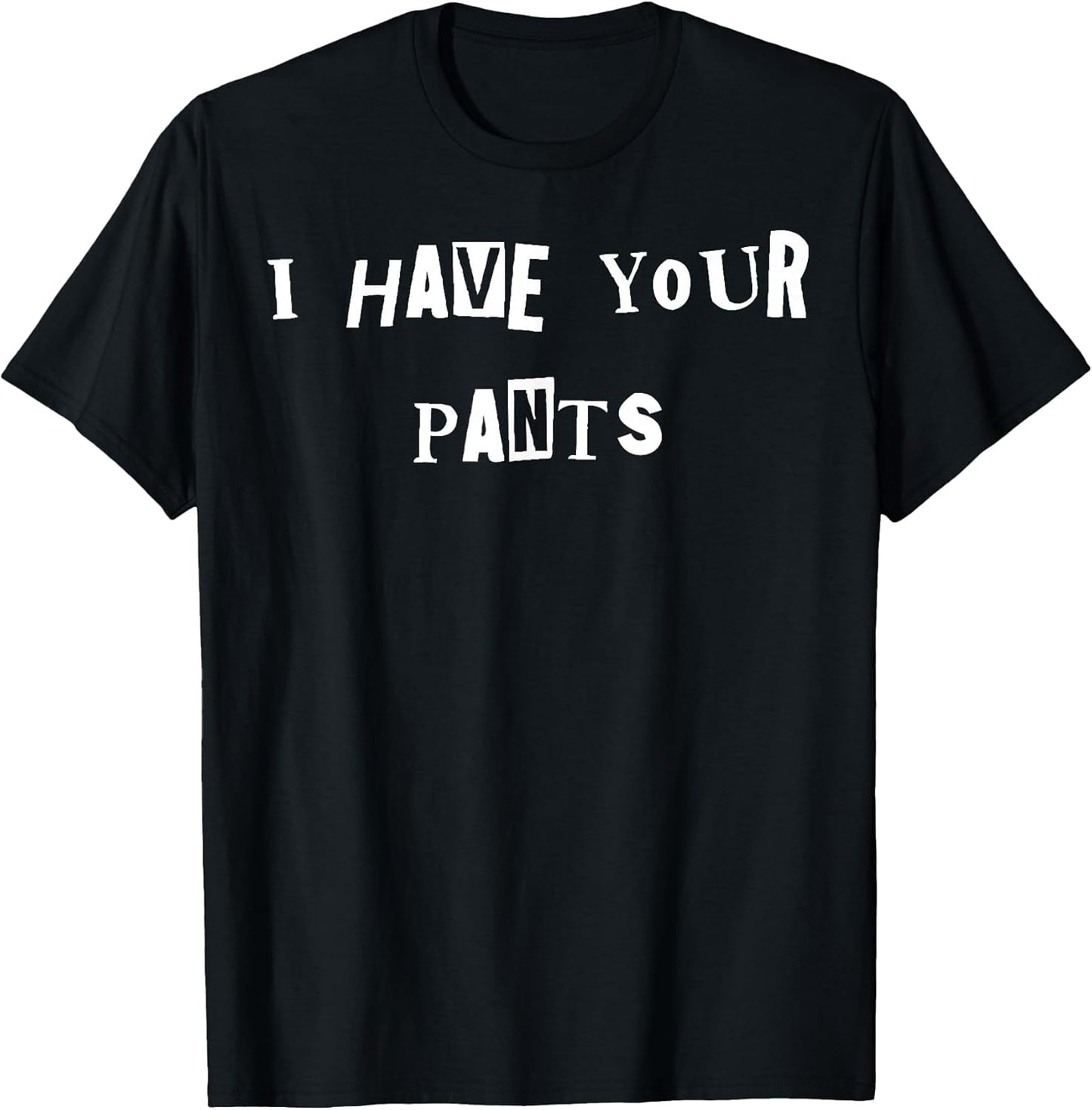 I Have Your Pants Quote Meme T-Shirt