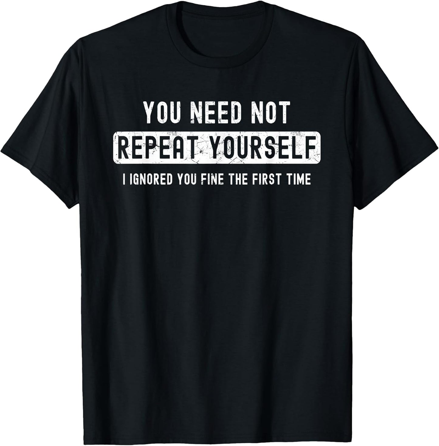 Sarcastic for Men You Need Not Repeat Yourself Sarcastic T-Shirt