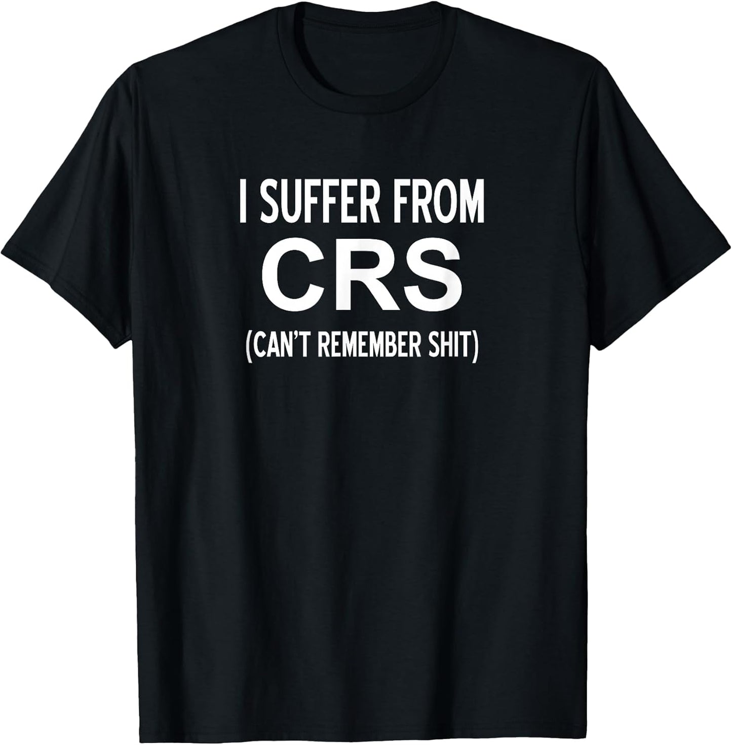 I Suffer From CRS Can't Remember Shit, Sarcastic, Funny T-Shirt