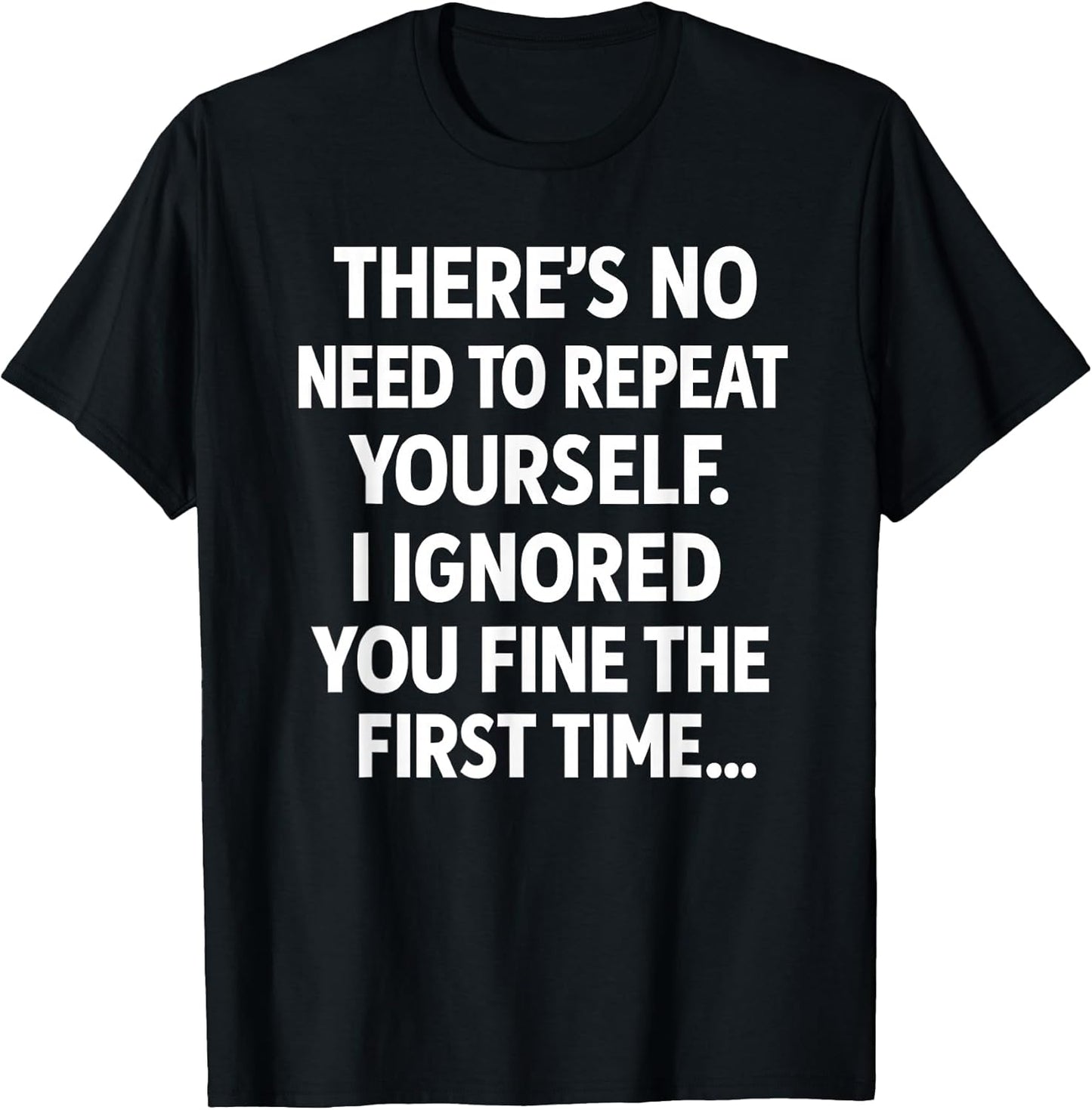 Funny Sarcastic Shirt | No Need to Repeat Yourself Men Women T-Shirt