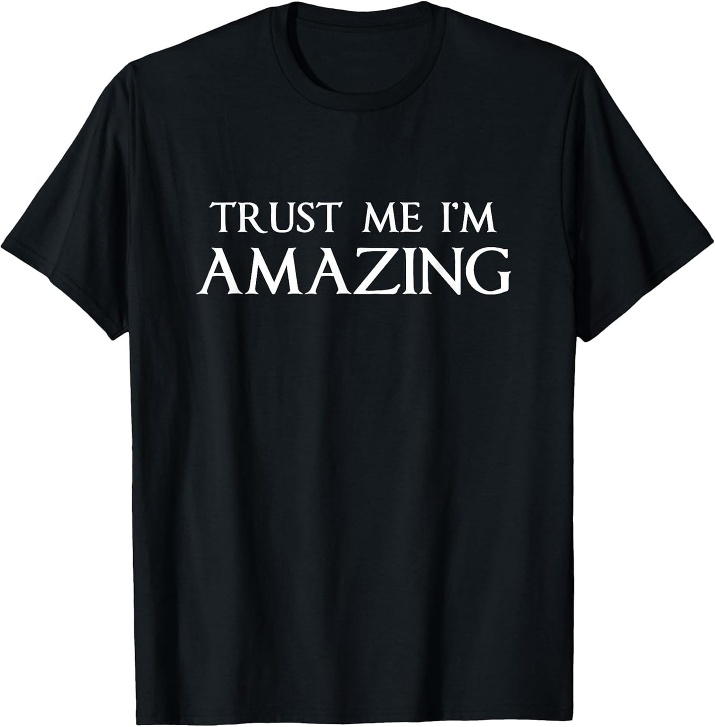 Trust Me I'm Amazing Funny Sarcastic Joke Boss Gift T-Shirt