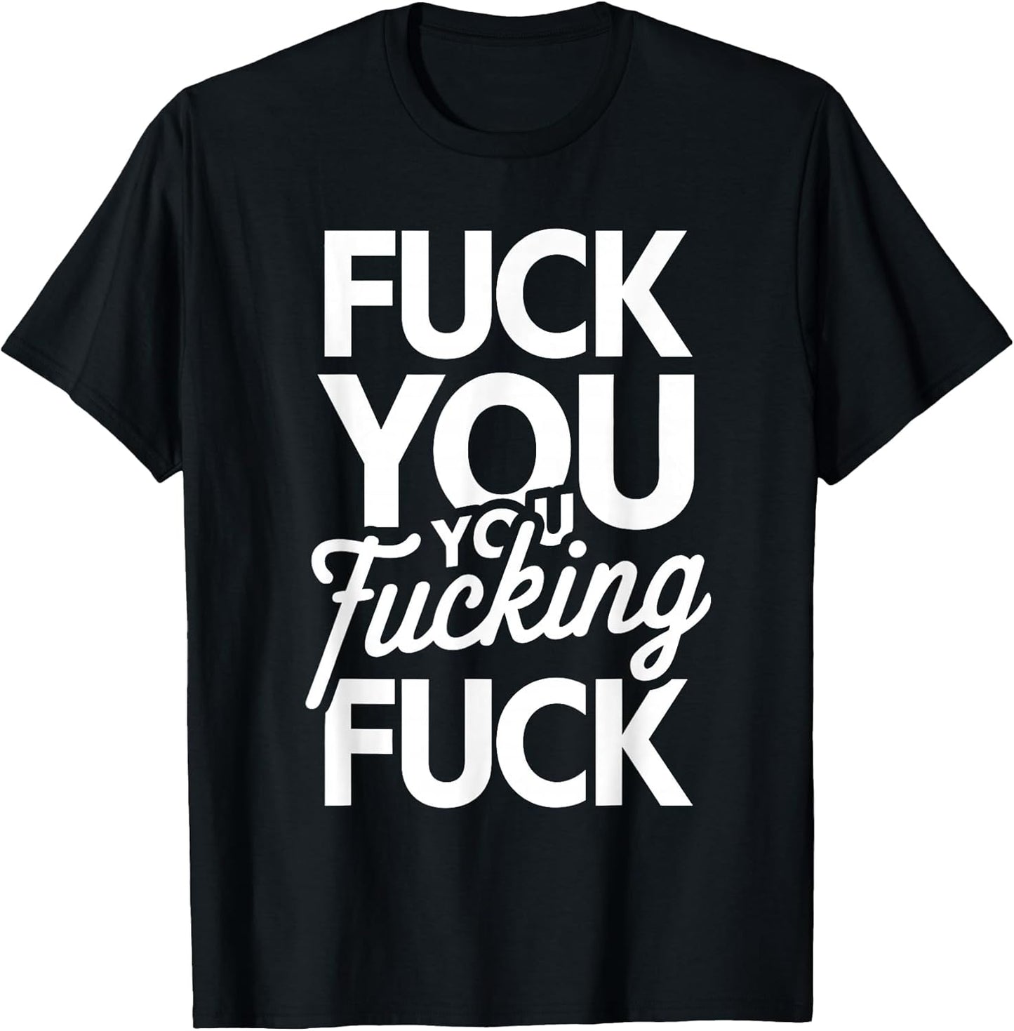 Fuck You You Fucking Fuck T-Shirt