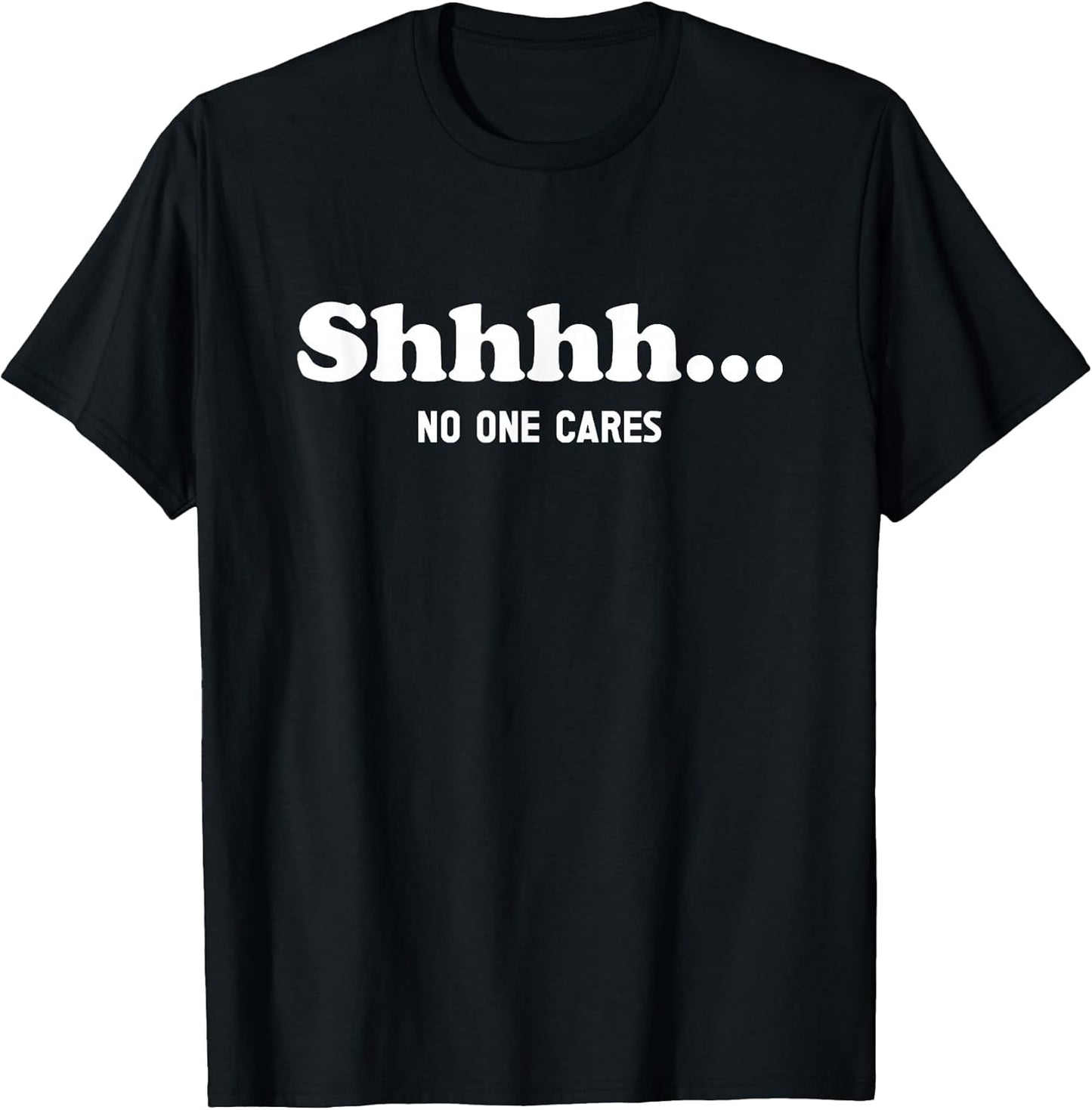 Shhhh... No One Cares - Funny Quote Sarcastic Saying T-Shirt