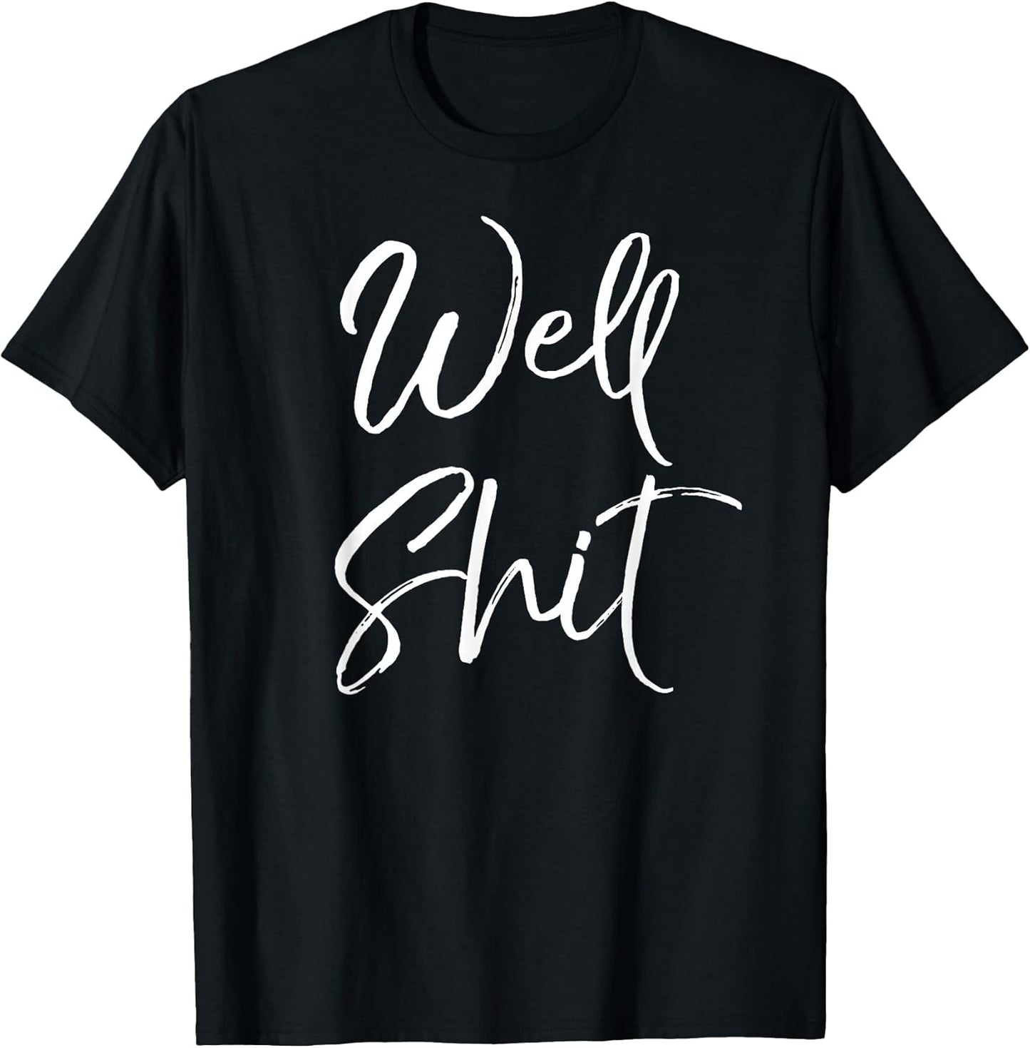 Funny Gag Gift Sarcastic Profanity Quote Saying Well Shit T-Shirt