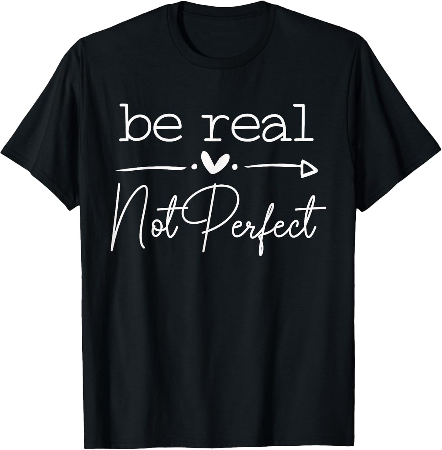 Positive Quote Be Real Not Perfect Self Love Inspirational T-Shirt