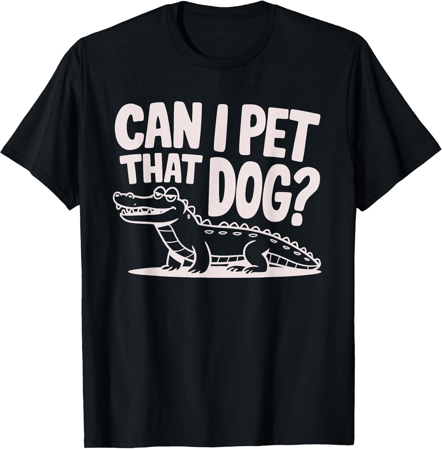 Funny Sarcastic Alligator Saying Can I Pet That Dog T-Shirt
