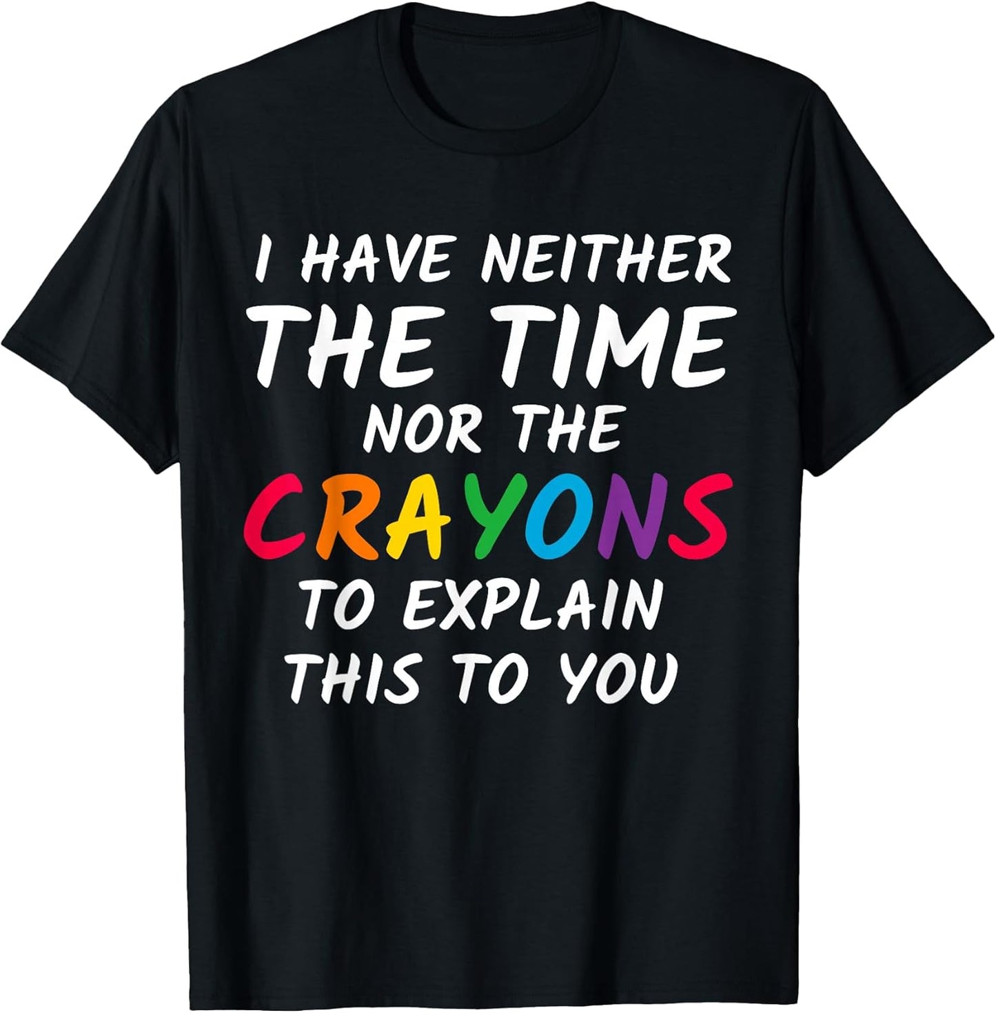 Sarcastic Humor I Have Neither The Time Nor The Crayons T-Shirt