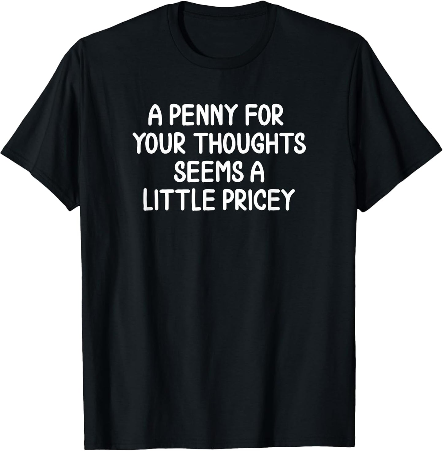 Funny, Penny for Your Thoughts T-Shirt. Sarcastic Joke Tee T-Shirt