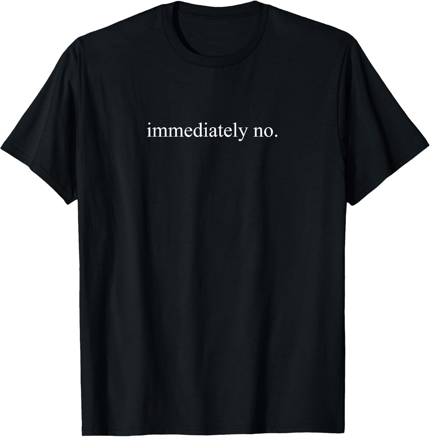 Immediately No Minimalist Quote Shirt Funny Sarcastic Text T-Shirt