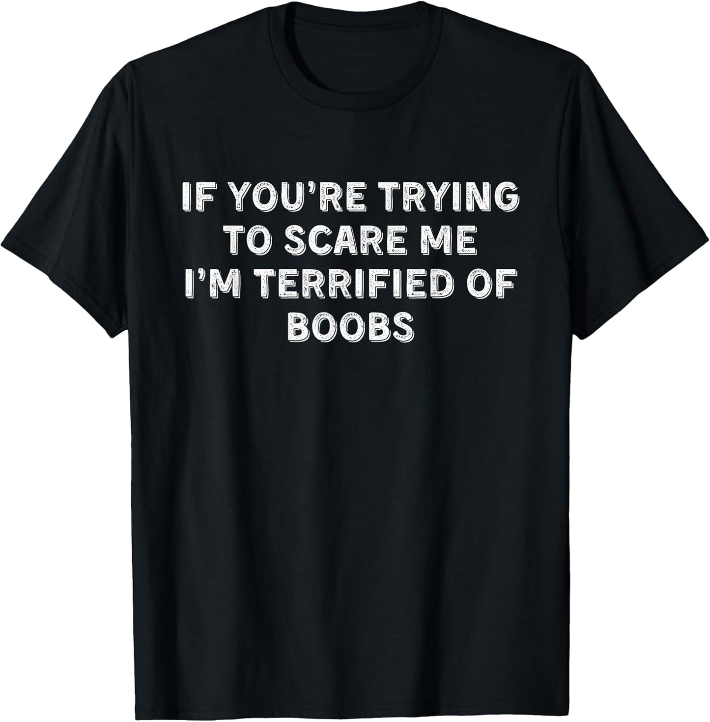 IF You're Trying to Scare ME, I'm Terrified of Boobs. Adult T-Shirt