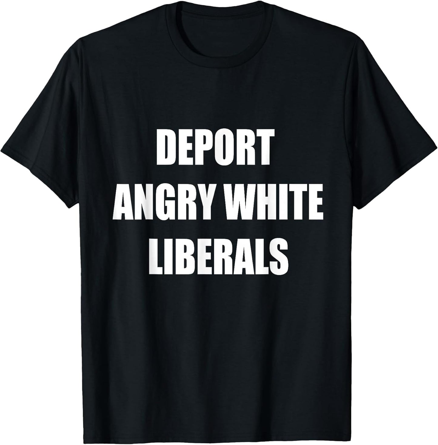 Deport Angry White Liberals Political Sarcastic Funny T-Shirt