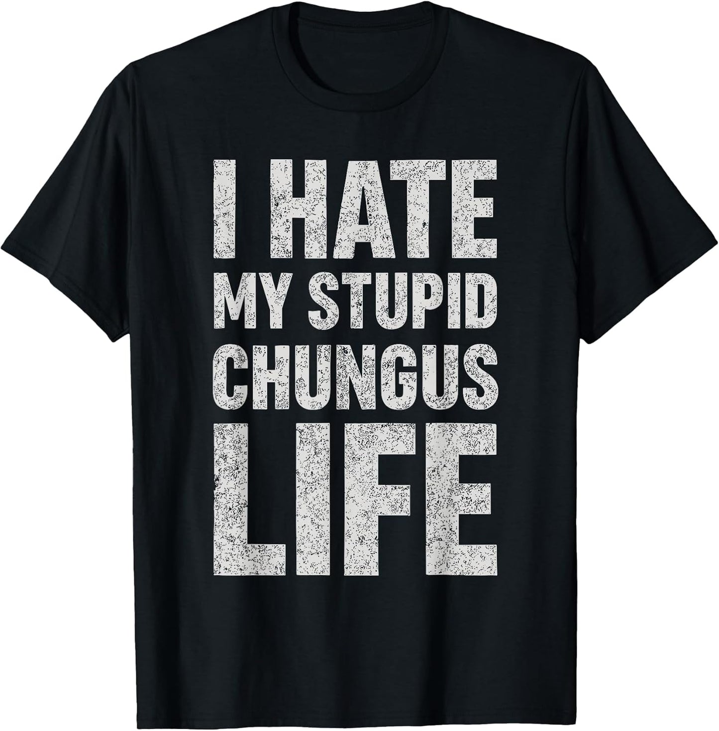 I Hate My Stupid Chungus Life Funny Saying Meme T-Shirt