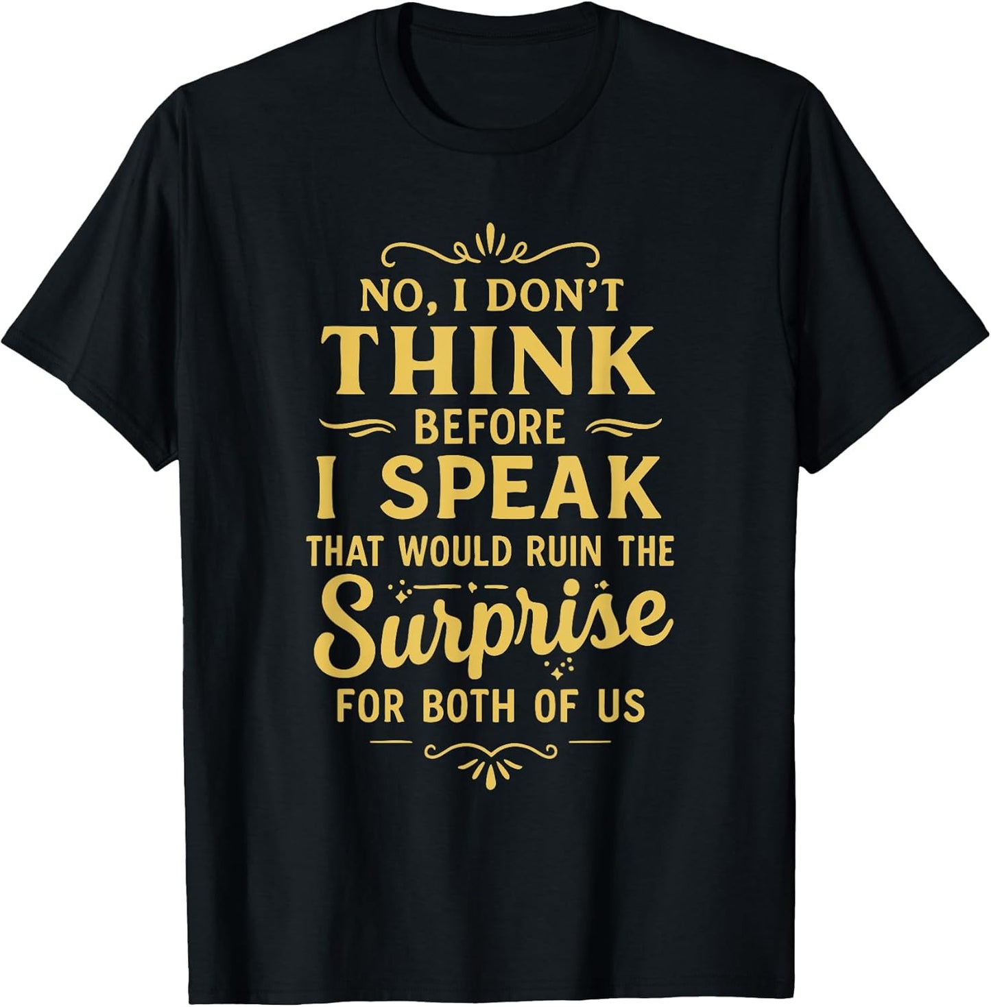 Funny Sarcastic No I Don’t Think Before I Speak That Would T-Shirt