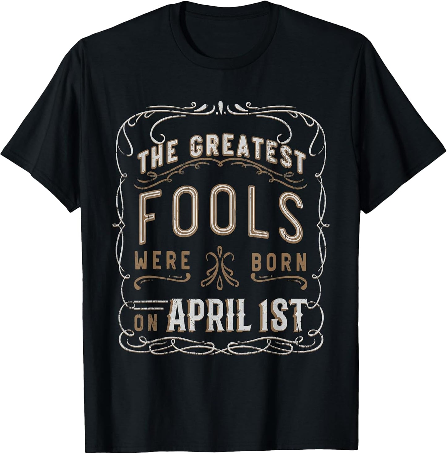 Funny Sarcastic Greatest Fools April 1st Birthday T-Shirt