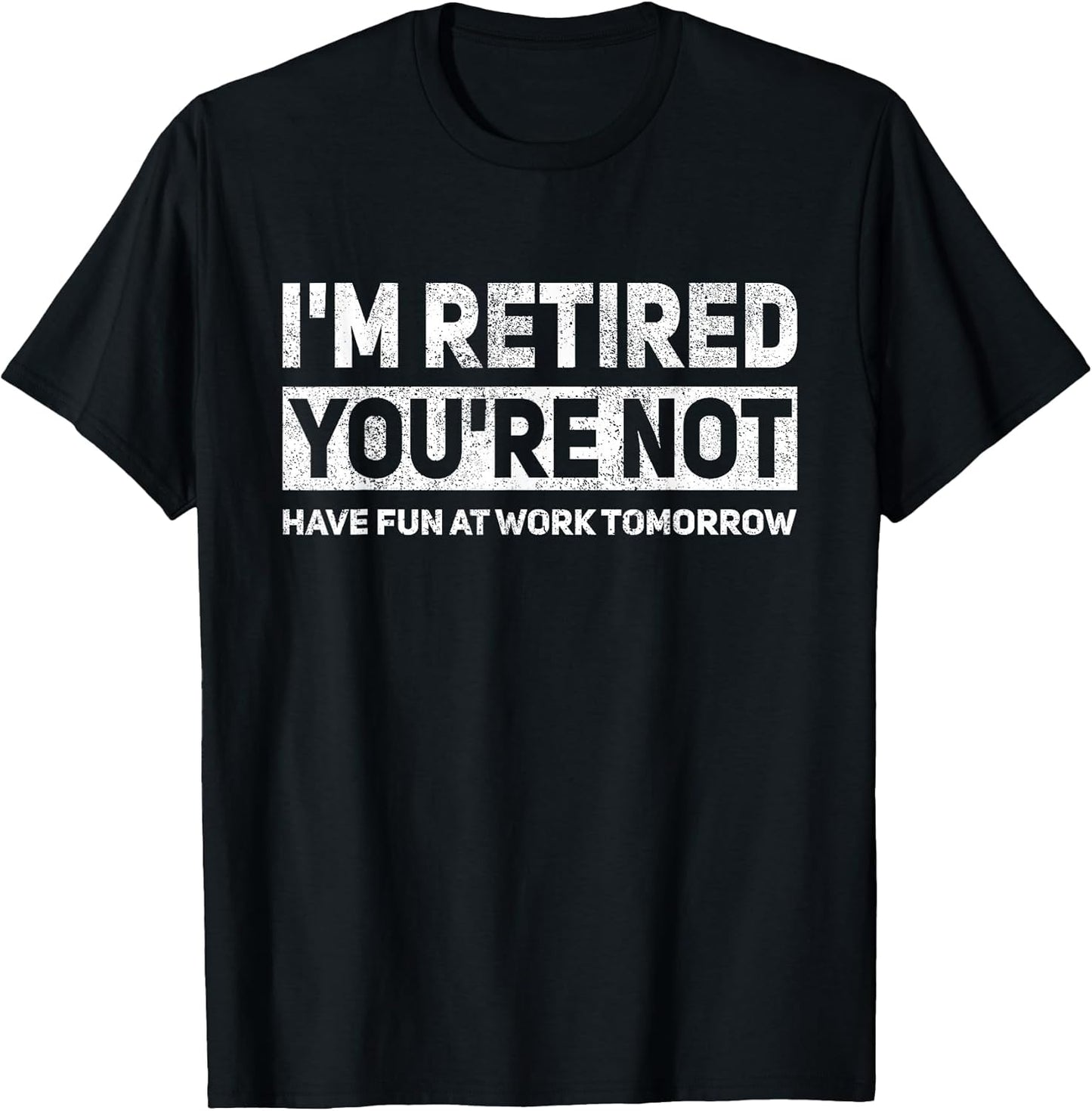 Funny Pun I'm Retired You're Not Have Fun at Work Tomorrow T-Shirt