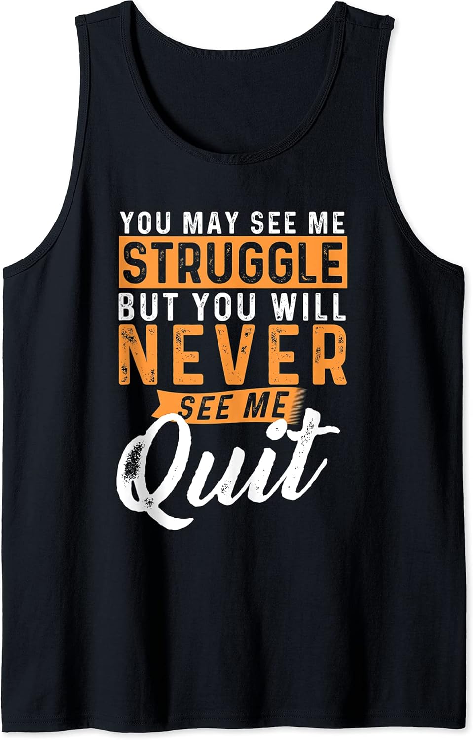 You Will Never See Me Quit - Motivational Quote Inspiration Tank Top