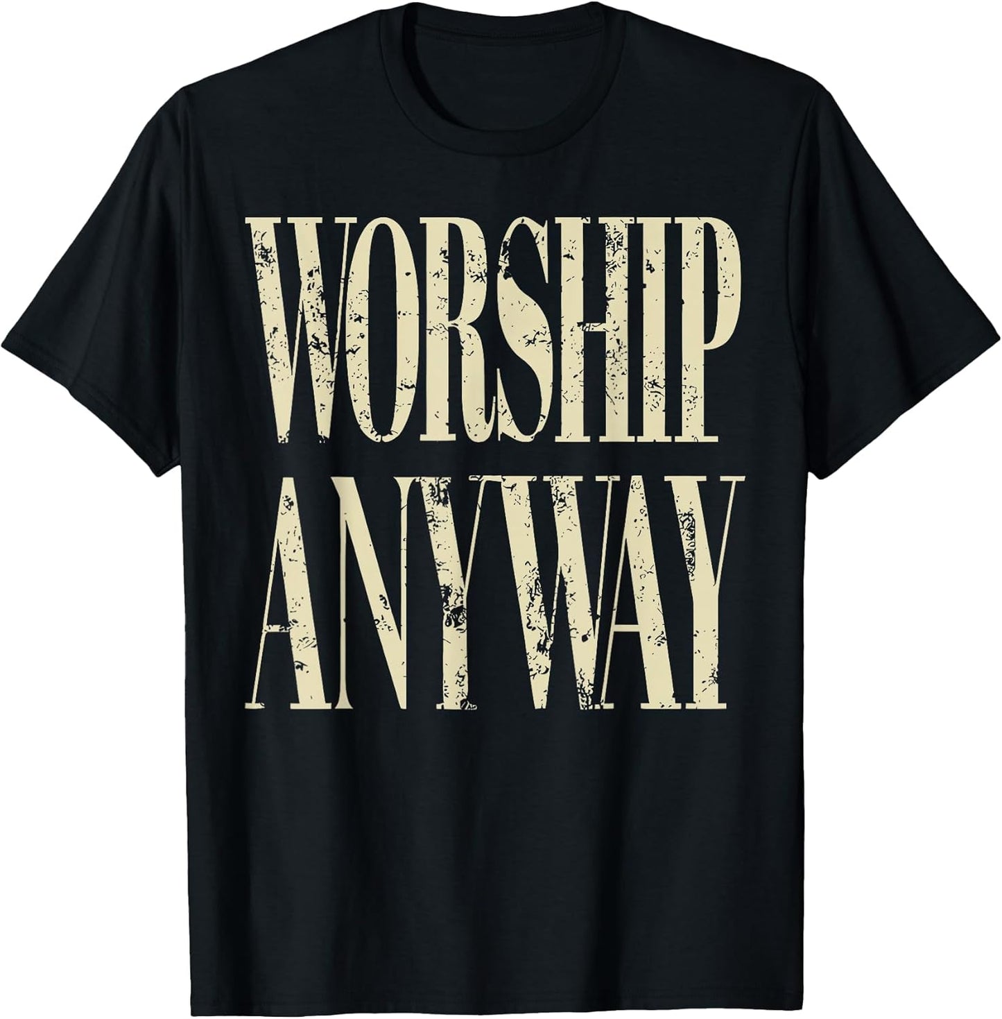 Worship Anyway Christian Faith Inspirational Quote T-Shirt