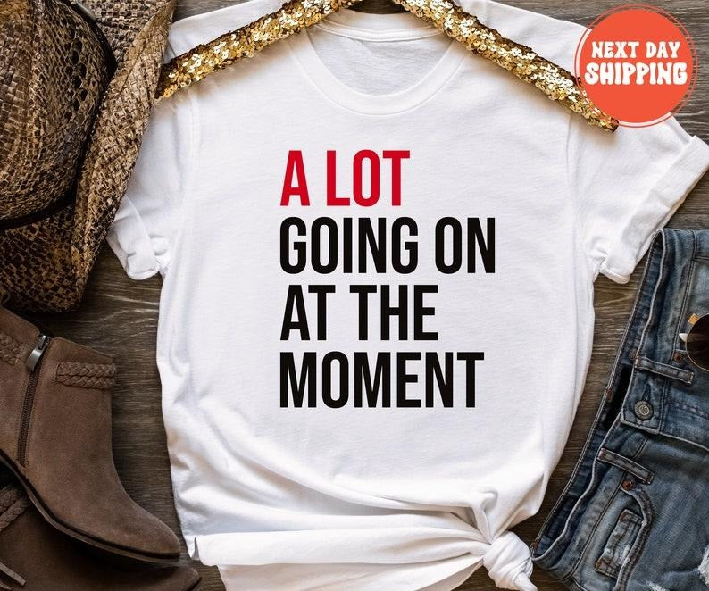 A Lot Going On At The Moment Shirt, A lot going on Shirt, Concert Shirt, T-shirt, Tee, Concert Tee, Trendy Graphic Tee