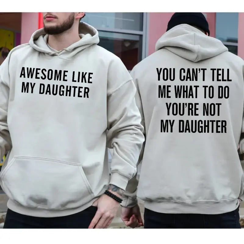 Awesome Like My Daughter Two Sides Tshirt Sweatshirt Hoodie, You Can't Tell Me What To Do You're Not My Daughter, Dad...