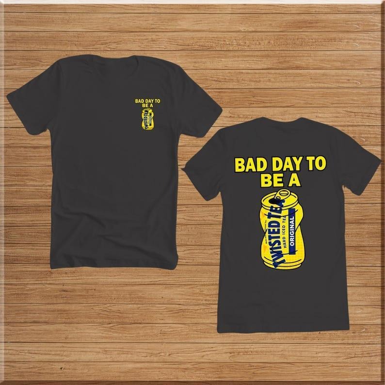 Bad Day To Be A Twisted Tea T-shirt Funny Unisex Tshirt,Sarcastic Pullover, Gift for Him or Her Hoodie, Sweatshirt