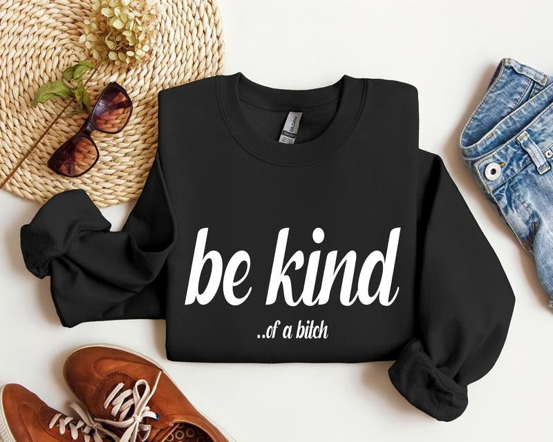Be Kind Funny Sweatshirt, Sarcastic College Sweatshirt T-Shirts, Hoodie | InkThreadWorks.com