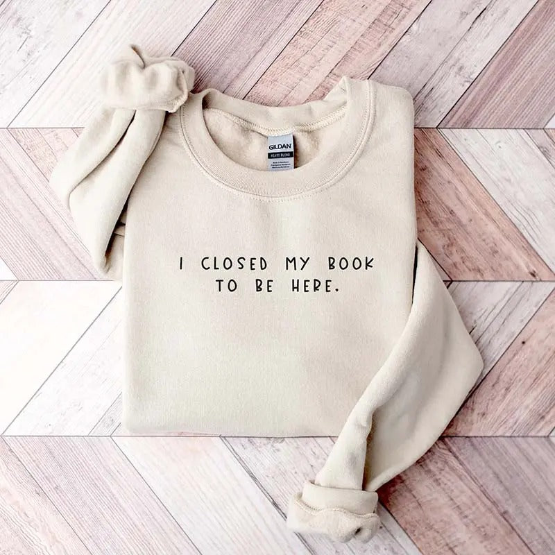 Bookworm I Close My Book To Be Here Sweatshirt, Cozy Unisex Apparel Casual Womenswear T-Shirts, Hoodie | InkThreadWorks.com