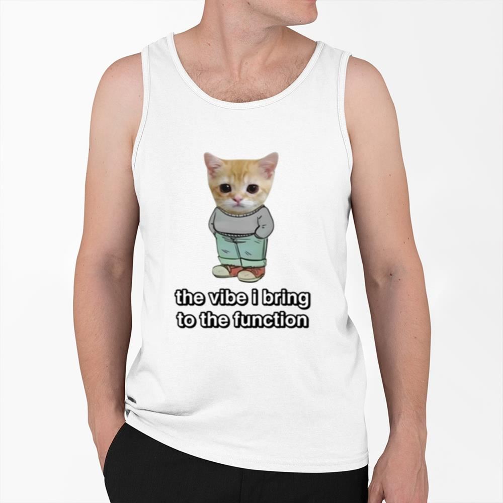Chill Cat The Vibe I Bring To The Function Shirt - Grishko.com