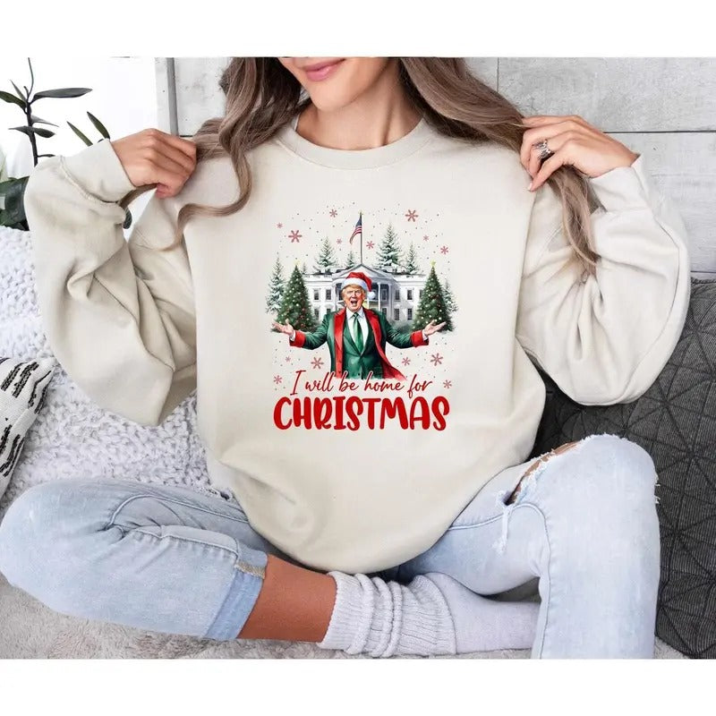 Christmas Trump Sweatshirt, I'll Be Home for Christmas Sweatshirt, Christmas Sweatshirt, Political Christmas Tee, Trump...