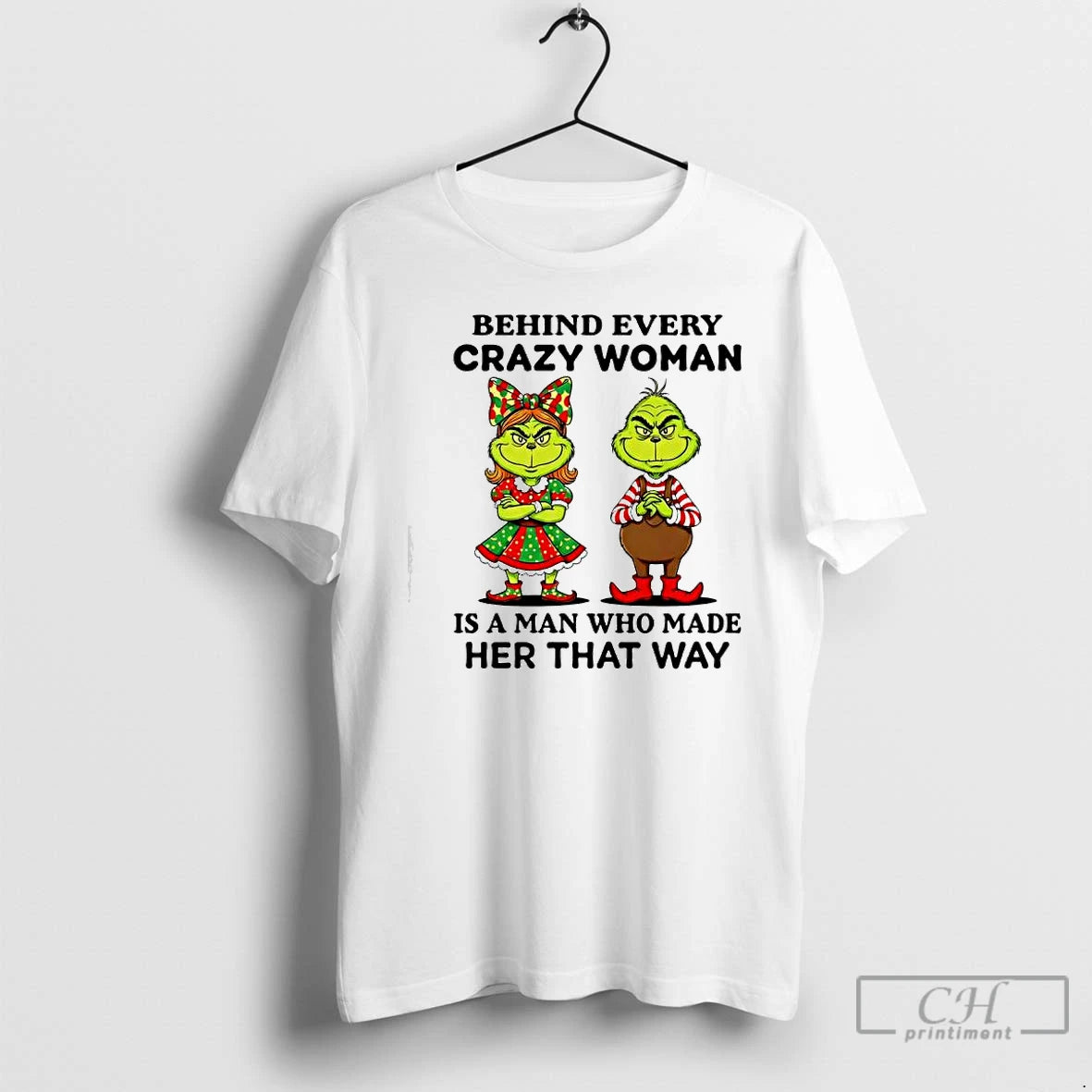 Classic Behind Every Crazy Woman Is A Man Who Made Her That Way Grinch T-Shirts, Hoodie, Sweatshirt | InkThreadWorks.com