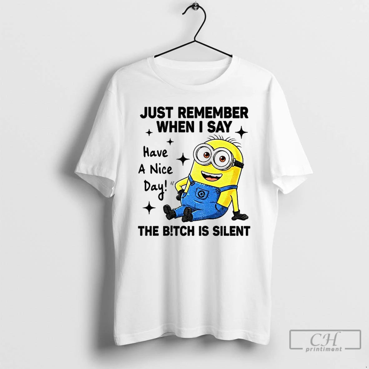 Classic Minion Just Remember When I Say Have A Nice Day The Bitch Is Silent T-Shirts, Hoodie, Sweatshirt | InkThreadWorks.com