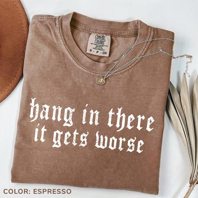Comfort Colors Hang in There It Gets Worse Shirt, Dark Humor Tee, Sarcastic Quote Gift, Ironic Graphic, Edgy Gothic Aesthetic