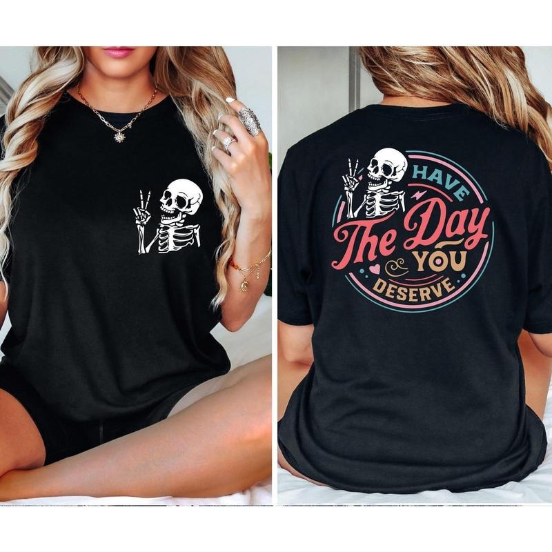 Comfort Colors Have The Day You Deserve Shirt, Inspirational Motivational Skeleton Shirt, Kindness Gift for Womens, Positive Graphic Tshirt