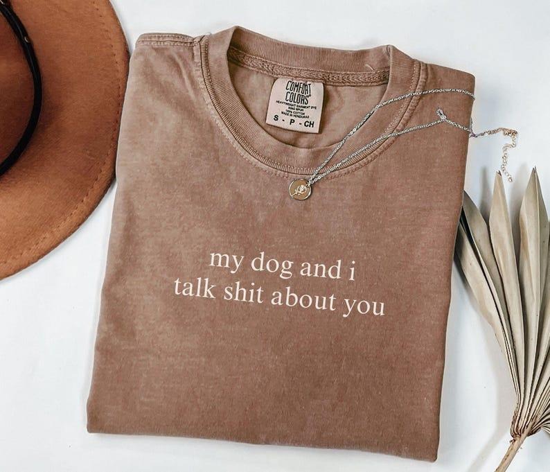 Comfort Colors My Dog And I Talk Shit About Quotes T-shirt Dog Lover Funny Dog Moms Tee Animal Lover Gift Dog Mom Gift For Dog