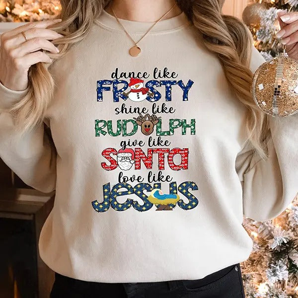 Dance Like Frosty Shine like Rudolph Give like Santa Love Like Jesus Sweatshirt, Cute Christmas Sweatshirt, Christmas...