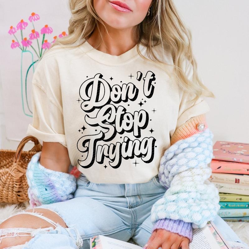 Don't Stop Trying DTF Transfers - THIS IS NOT A SHIRT Hoodie, Sweatshirt | InkThreadWorks.com