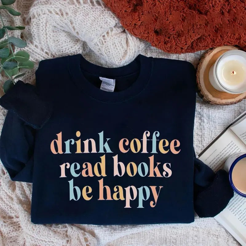 Drink Coffee Read Books Be Happy Crewneck Sweatshirt, Book Coffee Shirt, Coffee Lover Sweater, Book Lover Christmas Gift,...