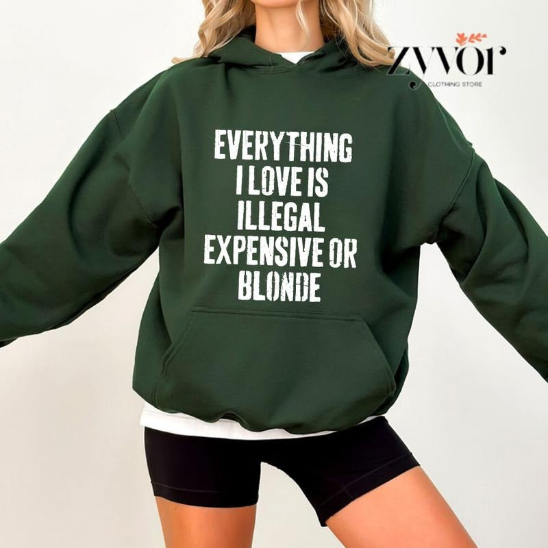 Everything I Love Is Illegal Expensive Or Blonde Funny Hoodie Casual Street Style Fleece Fabric Pullover Hooded Sweatshirt for Women for Men