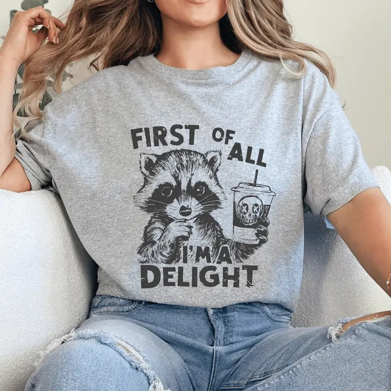 First of All I'm a Delight Shirt, Sarcastic Snarky Unisex Tshirt, Funny Racoon Womens Oversized Printed Casual Shirt...