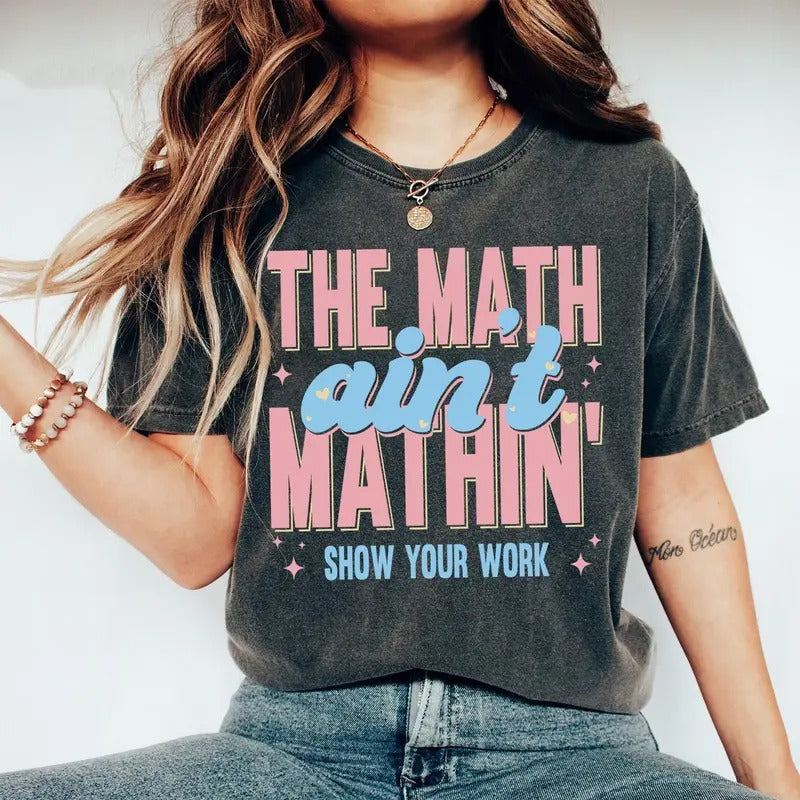 Funny Math Teacher Shirt, The Math Ain't Mathin Meme Shirt, Show Your Work Math Teacher Tee, Math Meme Teacher Shirt,...