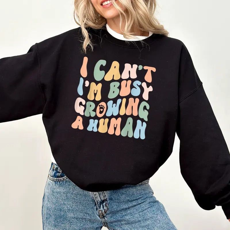 Funny Mom Saying Sweatshirt, I Can't I'm Busy Growing A Human Sweatshirt, Funny Mother Shirt Gift, Pregnancy Announcement...