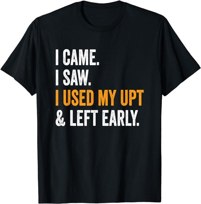 Funny Work Shirts, I Came I Saw I Used My UPT Left Early Associates T-Shirt Menswear Casual Cotton