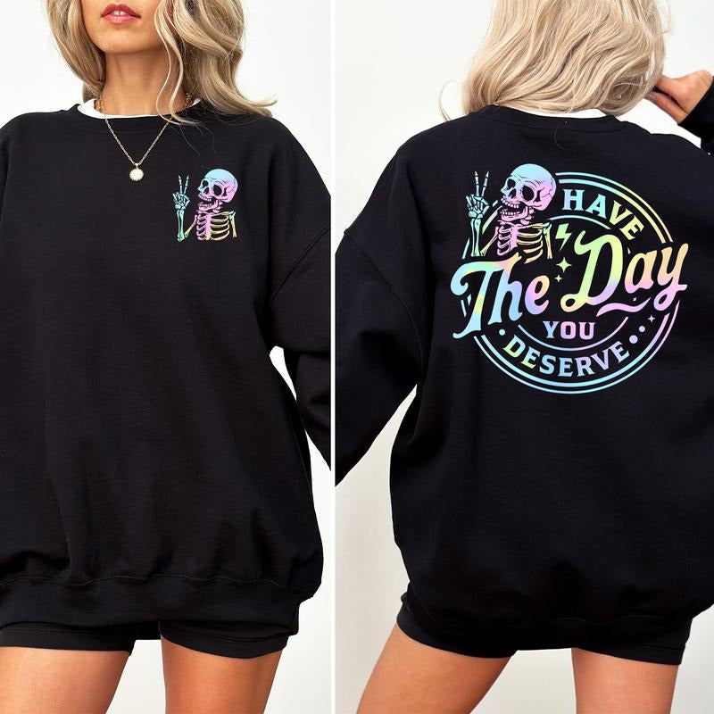 Have The Day You Deserve Sweatshirt, Funny Skeleton Women Crewneck, Sarcastic Women Long Sleeves Pullover, Meme Sweater,...