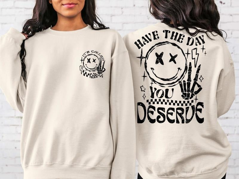 Have The Day You Deserve Sweatshirtkindness Giftsarcastic Shirtsmotivational Skeleton Tshirt Inspirational Clothespositive Graphic Tees TK43GN