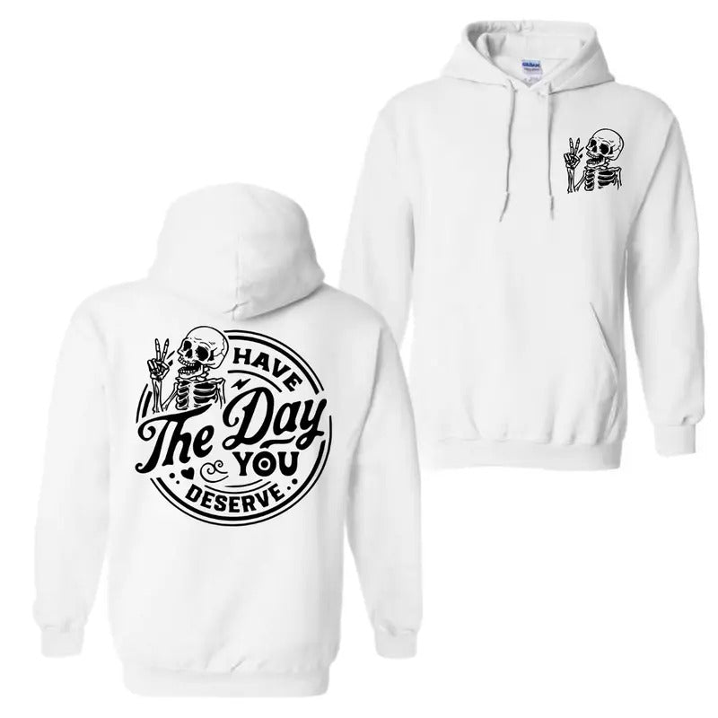 Have the Day You Deserve 2 Sided Hoodie Sweatshirt T-Shirt, Skeleton Graphic Shirt For Men And Women, Trendy Shirt Fabric Menswear