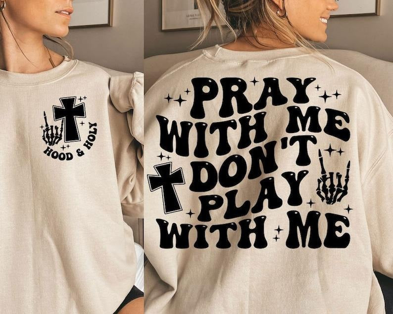 Hood and holy , pray with me don't play with me , hood and holy , pray with me T-Shirts, Hoodie, Sweatshirt