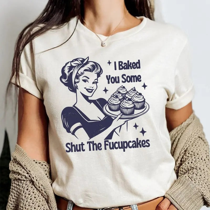 I Baked You Some Shut The Fucupcakes Shirt, Baking Shirt, Funny Baking T-Shirt, Gift For Bakers, Baking Gift For Mom, Baker Sweatshirt